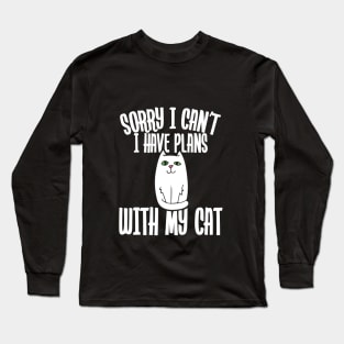 Sorry I can't I have plans with my cat Long Sleeve T-Shirt